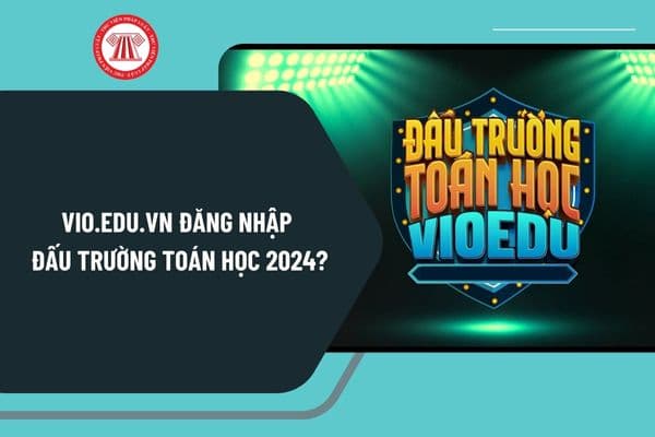 vio.edu.vn đăng nhập Đấu trường toán học 2024? Hướng dẫn đăng ký/đăng nhập VioEdu Đấu trường toán học 2024 cho học sinh?