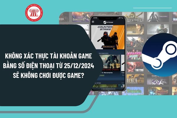 Không xác thực tài khoản game bằng số điện thoại từ 25/12/2024 sẽ không chơi được game có đúng không?