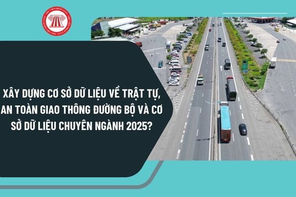 Xây dựng Cơ sở dữ liệu về trật tự, an toàn giao thông đường bộ và cơ sở dữ liệu chuyên ngành năm 2025 ra sao?