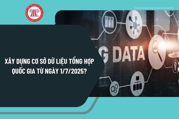 Xây dựng Cơ sở dữ liệu tổng hợp quốc gia từ ngày 1/7/2025 theo Luật Dữ liệu 2024 quy định như thế nào?