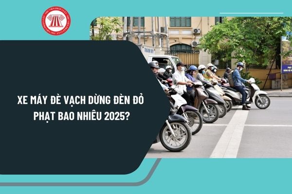 Xe máy đè vạch dừng đèn đỏ phạt bao nhiêu 2025? Lỗi xe máy vượt đèn đỏ phạt bao nhiêu tiền 2025?