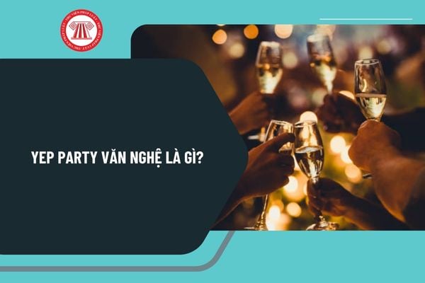 YEP party văn nghệ là gì? Gợi ý tiết mục văn nghệ cuối năm chọn lọc dành cho công ty, doanh nghiệp? 