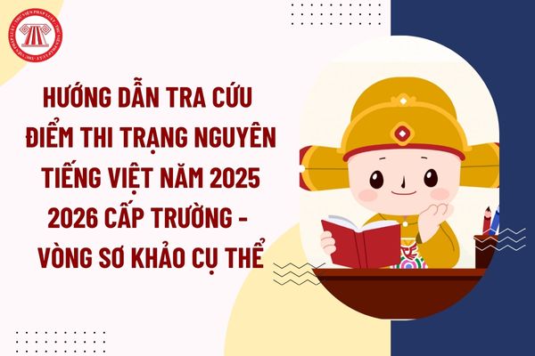 Hướng dẫn tra cứu điểm thi Trạng nguyên Tiếng Việt năm 2025 2026 cấp Trường - Vòng sơ khảo cụ thể
