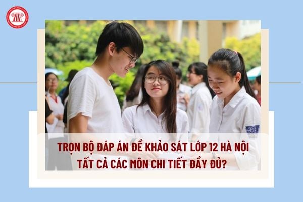 Trọn bộ đáp án đề khảo sát lớp 12 Hà Nội tất cả các môn chi tiết đầy đủ? Tải trọn bộ đáp án đề khảo sát lớp 12 Hà Nội môn Toán, Văn 2025?