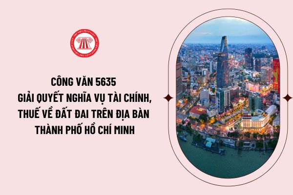 Công văn 5635 giải quyết nghĩa vụ tài chính, thuế về đất đai trên địa bàn Thành phố Hồ Chí Minh?