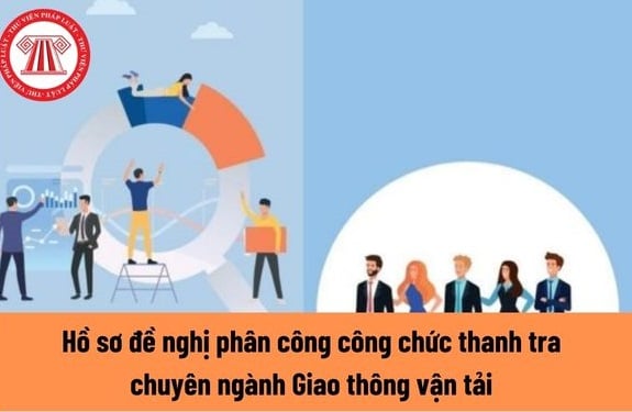 Hồ sơ đề nghị phân công công chức thanh tra chuyên ngành Giao thông vận tải gồm những gì?