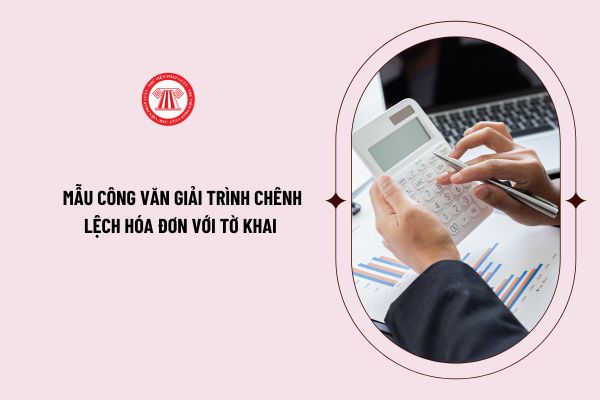 Tổng hợp mẫu công văn giải trình chênh lệch hóa đơn với tờ khai chuẩn năm 2024? Tải mẫu công văn giải trình ở đâu?