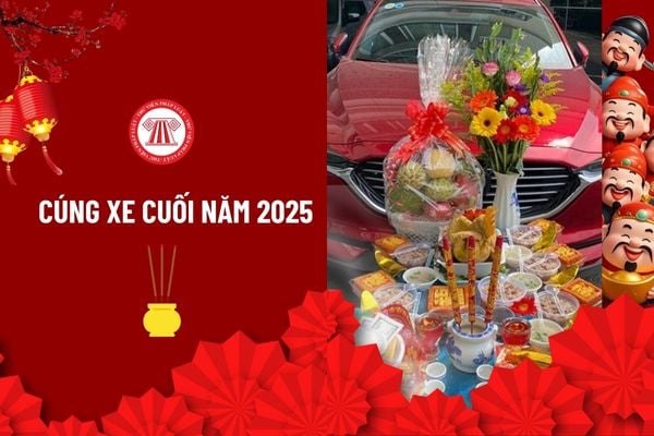 Cúng xe cuối năm ngày nào tốt năm 2025? Cúng xe cuối năm cần những gì? Lễ vật cúng xe cuối năm?