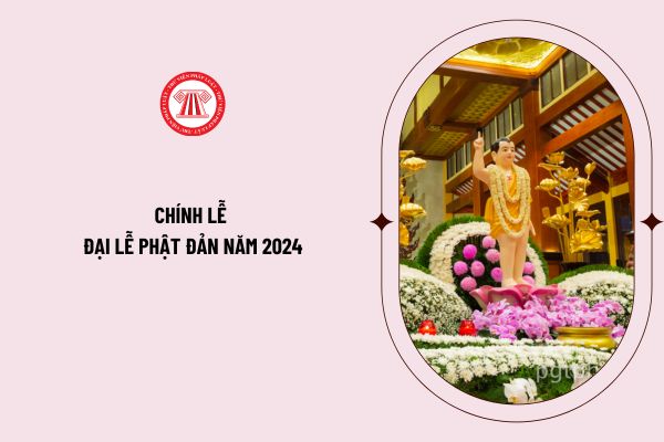Chính lễ Đại lễ Phật Đản năm 2024 là ngày bao nhiêu? Đại lễ Phật Đản năm 2024 rơi vào thứ mấy? 