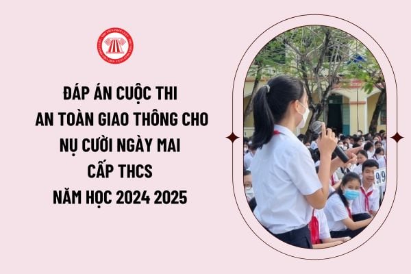 Đáp án cuộc thi An toàn giao thông cho nụ cười ngày mai cấp THCS năm học 2024 2025 dành cho học sinh toàn quốc?