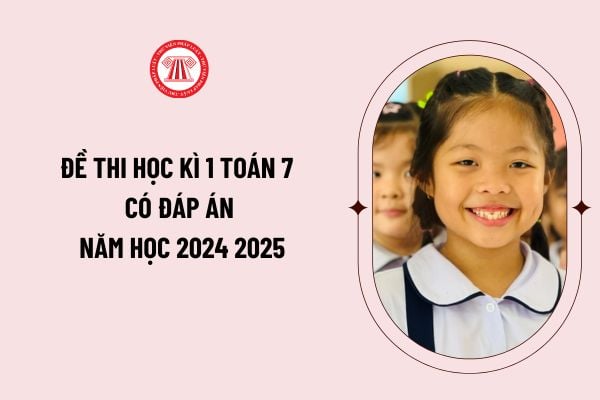 Đề thi học kì 1 toán 7 có đáp án năm học 2024 2025? Tải đề thi học kì 1 toán 7 năm học 2024 2025 ở đâu? 