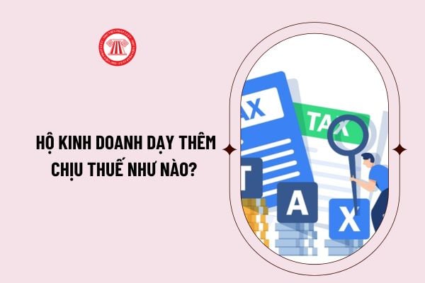 Hộ kinh doanh dạy thêm chịu thuế như nào? Mức nộp thuế môn bài 2025 hộ kinh doanh dạy thêm ra sao?