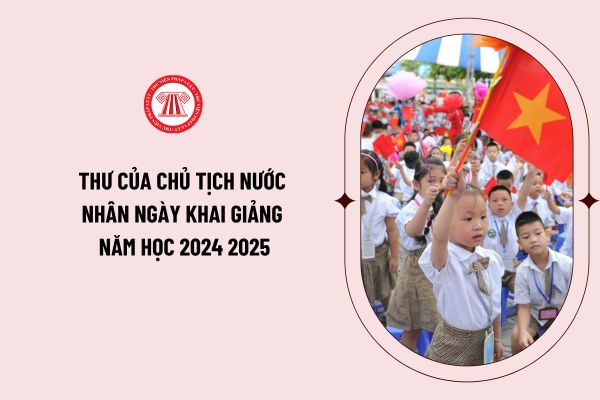 Thư của Chủ tịch nước nhân ngày khai giảng năm học 2024 2025? Đọc thư Chủ tịch nước nhân ngày khai giảng năm học 2024 2025 ra sao?