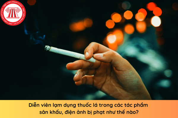 Có hạn chế hình ảnh diễn viên sử dụng thuốc lá trong tác phẩm sân khấu, điện ảnh hay không? 