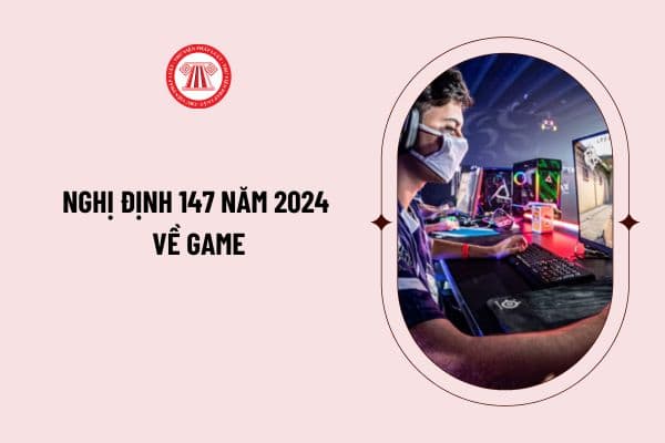 Nghị định 147 năm 2024 về game có điểm gì nổi bật? Tổng hợp những quy định nổi bật về trò chơi điện tử trên mạng từ 25/12/2024?