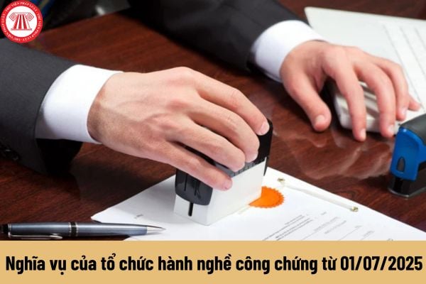 Từ 01/07/2025, tổ chức hành nghề công chứng có nghĩa vụ như thế nào? Lưu trữ hồ sơ công chứng ra sao?