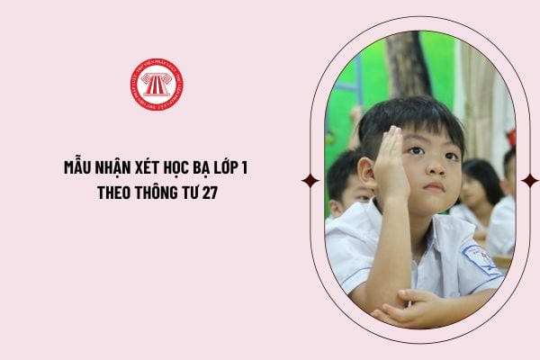 Mẫu nhận xét học bạ lớp 1 theo Thông tư 27 mới nhất 2024? Tải Mẫu học bạ lớp 1 theo Thông tư 27 ở đâu?