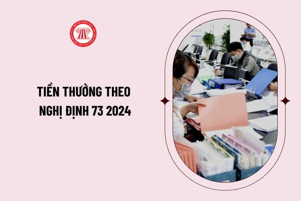 Tiền thưởng theo Nghị Định 73 2024 cho công chức, viên chức như thế nào? Mức tiền thưởng theo Nghị Định 73?