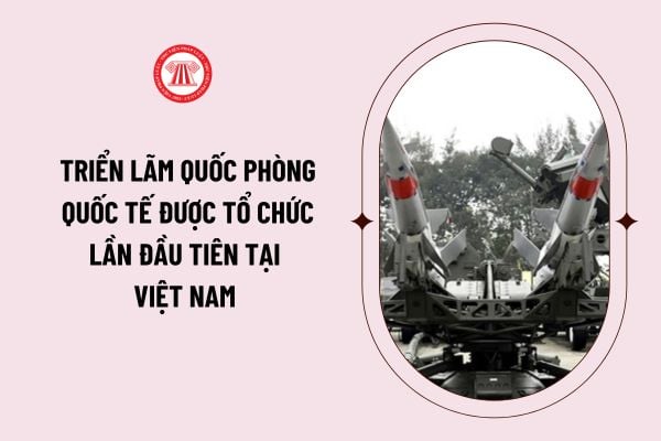 Triển lãm Quốc phòng Quốc tế được tổ chức lần đầu tiên tại Việt Nam vào thời gian nào?