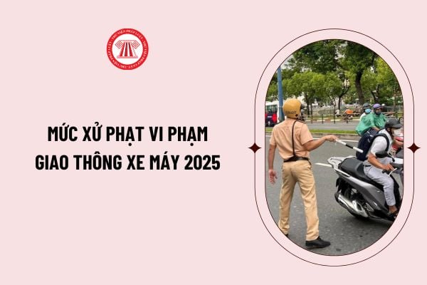 Mức xử phạt vi phạm giao thông xe máy 2025 về vi phạm quy tắc giao thông tổng hợp như thế nào?