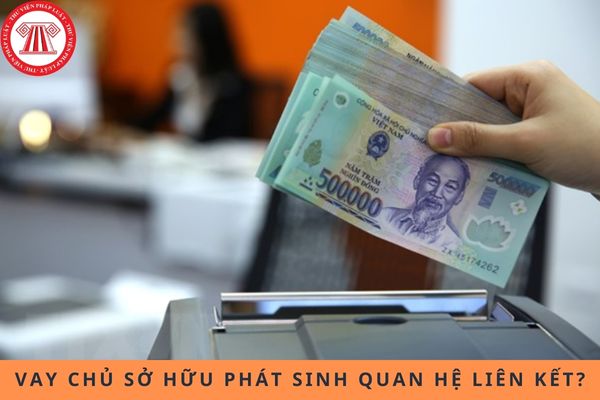 Khi nào khoản vay chủ sở hữu làm phát sinh quan hệ liên kết?