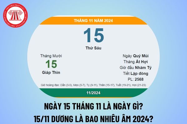 Ngày 15 tháng 11 là ngày gì? Ngày 15 11 dương lịch là ngày bao nhiêu âm 2024? Ngày 15 tháng 11 năm 2024 là thứ mấy?