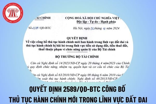 Quyết định 2589/2024 công bố thủ tục hành chính mới trong lĩnh vực đất đai và bị bãi bỏ trong lĩnh vực tiền sử dụng đất, tiền thuê đất, thuế?