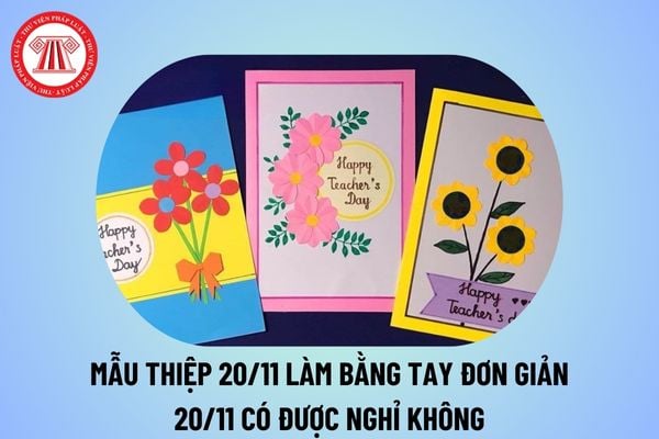 Mẫu thiệp 20 11 làm bằng tay đơn giản? Làm thiệp 20 11 đẹp nhất? Ngày Nhà giáo Việt Nam 20 11 có được nghỉ không?