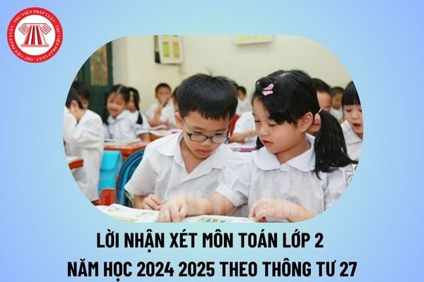 Lời nhận xét môn Toán lớp 2 năm học 2024 2025? Lời nhận xét môn Toán lớp 2 theo Thông tư 27 thế nào?