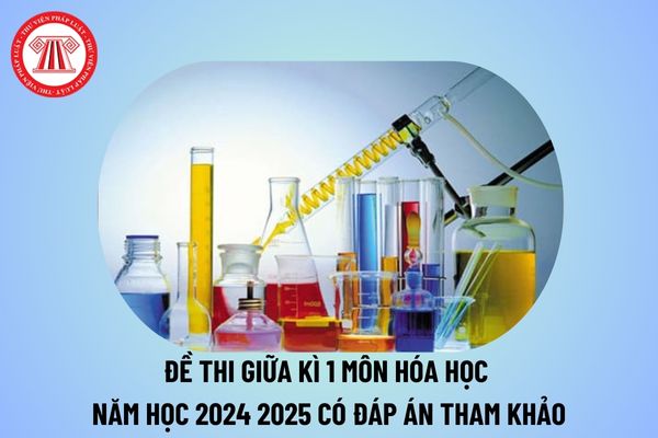 Đề thi giữa kì 1 Hóa 10 có đáp án năm học 2024 2025 tham khảo? Đề cương ôn tập Hóa 10 giữa học kì 1 có đáp án 2024 2025?