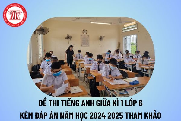 Đề thi Tiếng Anh giữa kì 1 lớp 6 có đáp án năm học 2024 2025 tham khảo? Đề kiểm tra giữa kì 1 Tiếng Anh 6 kèm đáp án?