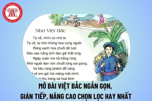 Mở bài Việt Bắc ngắn gọn, nâng cao chọn lọc? Mở bài Việt Bắc gián tiếp hay nhất? Đặc điểm môn Ngữ Văn trong CT GDPT là gì? 