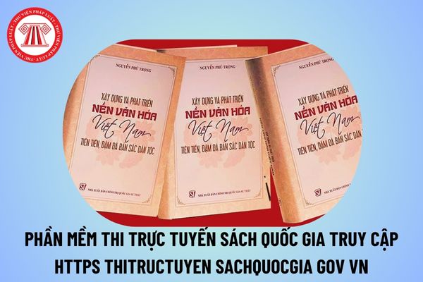 Phần mềm thi trực tuyến sách quốc gia vn truy cập tại địa chỉ? Https thitructuyen sachquocgia gov vn dự thi?