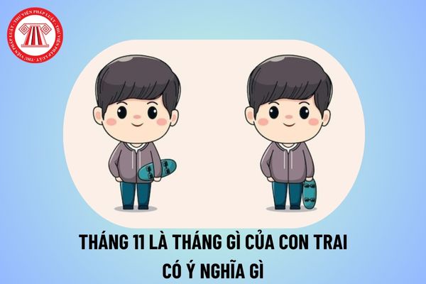 Tháng 11 là tháng gì của con trai? Tháng 11 của con trai có ý nghĩa gì? Tháng 11 có bao nhiêu ngày 2024?