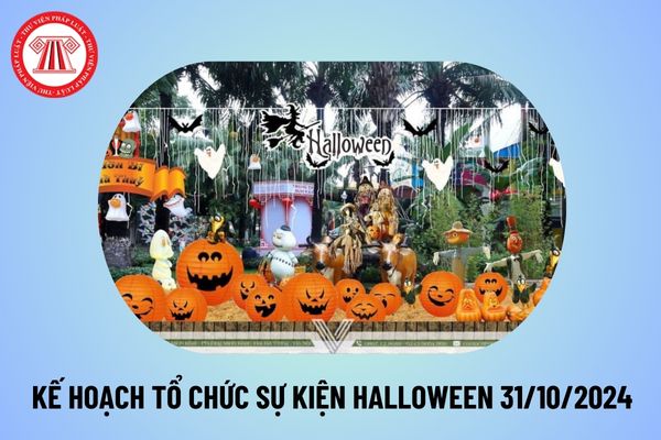 Kế hoạch tổ chức sự kiện Halloween 31 10 2024 chọn lọc? Cách tổ chức sự kiện Halloween 2024 hay nhất? 