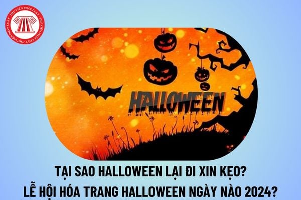 Tại sao Halloween lại đi xin kẹo? Lễ Halloween kéo dài bao lâu? Lễ hội hóa trang Halloween Ngày nào 2024?