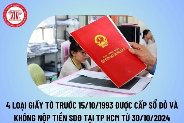 4 loại giấy tờ trước ngày 15 10 1993 được cấp sổ đỏ và không phải nộp tiền sử dụng đất tại TP HCM từ 30 10 2024? 