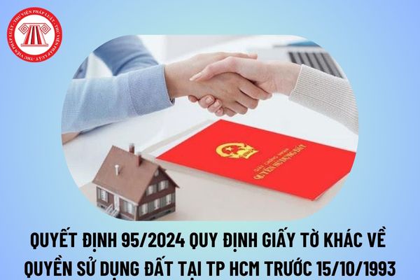 Ban hành Quyết định 95/2024 quy định những giấy tờ khác về quyền sử dụng đất có trước ngày 15/10/1993 tại TP HCM?