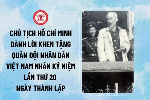 Nhân kỷ niệm lần thứ 20 Ngày thành lập Chủ tịch Hồ Chí Minh dành lời khen tặng Quân đội nhân dân Việt Nam như thế nào?