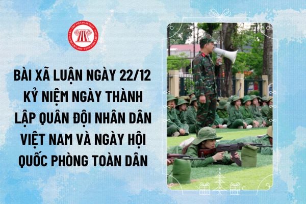 Bài xã luận về ngày 22 12 kỷ niệm 80 năm ngày thành lập Quân đội nhân dân và 35 năm ngày hội Quốc phòng toàn dân mẫu tham khảo?