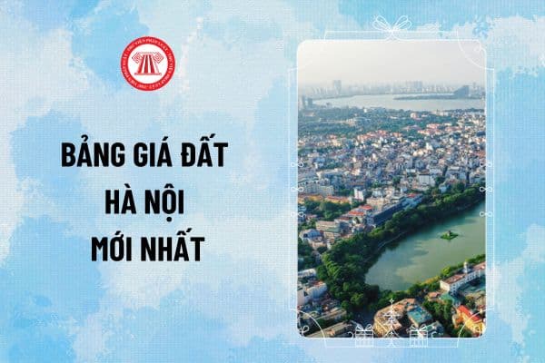 Bảng giá đất Hà Nội mới nhất áp dụng từ 20/12/2024 theo Quyết định 71/2024 thay đổi như thế nào?