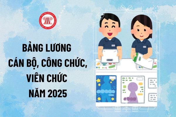 Bảng lương cán bộ công chức viên chức năm 2025 ra sao? Năm 2025 có cải cách tiền lương không?