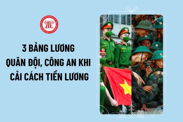 3 bảng lương Quân đội, Công an thay đổi mức lương cơ sở thế nào từ 01/7/2024 khi cải cách tiền lương?