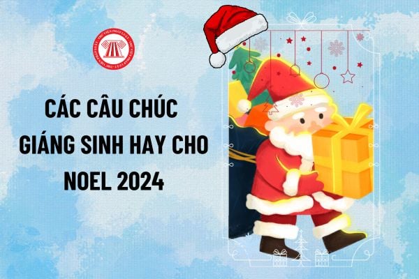 Các câu chúc giáng sinh hay cho noel 2024? Lời chúc Noel ngắn gọn cho bạn bè, đồng nghiệp, người yêu, người thân?