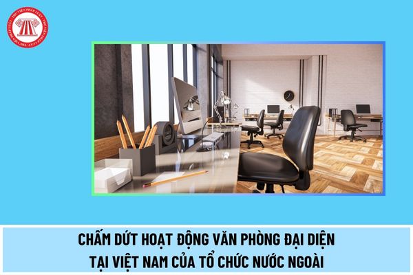 Văn phòng đại diện tại Việt Nam của tổ chức xúc tiến thương mại nước ngoài chấm dứt hoạt động trong những trường hợp nào?