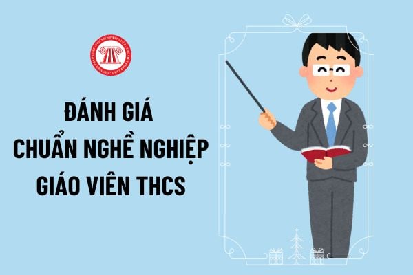 Minh chứng đánh giá chuẩn nghề nghiệp giáo viên THCS thế nào? Phiếu đánh giá chuẩn nghề nghiệp giáo viên THCS ra sao?