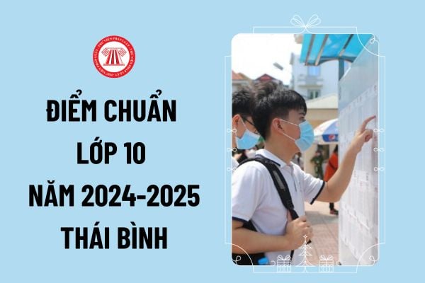 Thời gian công bố điểm chuẩn lớp 10 năm 2024-2025 Thái Bình? Công bố điểm chuẩn lớp 10 Thái Bình khi nào?