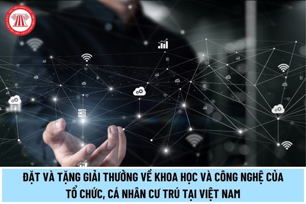 Thủ tục đặt và tặng giải thưởng về khoa học và công nghệ của tổ chức, cá nhân cư trú tại Việt Nam thực hiện thế nào?