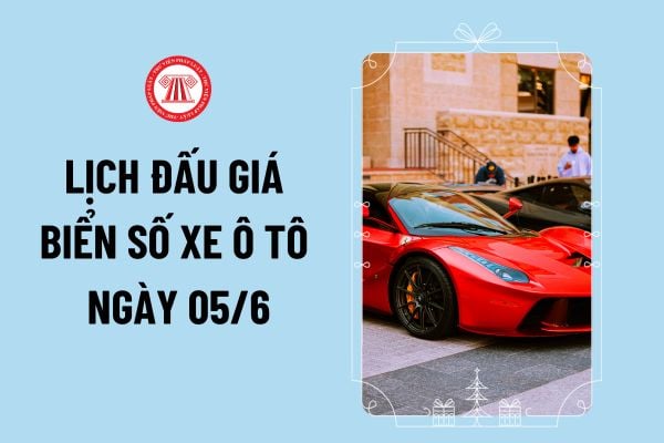 Danh sách biển số xe ô tô đấu giá ngày 05/6/2024 có biển nào đẹp? Lịch đấu giá biển số xe ô tô ngày 05/6 ra sao?