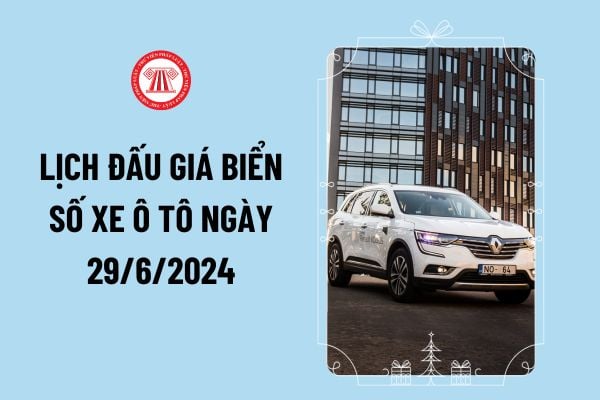 Lịch đấu giá biển số xe ô tô ngày 28/6/2024 ra sao? Danh sách đấu giá biển số xe ngày 28/6 có biển nào đẹp? 